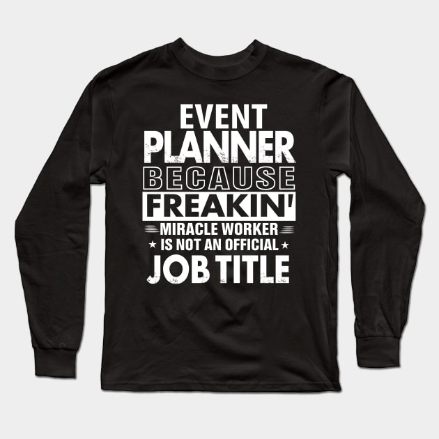 EVENT PLANNER Funny Job title Shirt EVENT PLANNER is freaking miracle worker Long Sleeve T-Shirt by bestsellingshirts